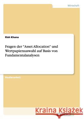 Fragen der Asset Allocation und Wertpapierauswahl auf Basis von Fundamentalanalysen Rish Khana 9783656977551 Grin Verlag