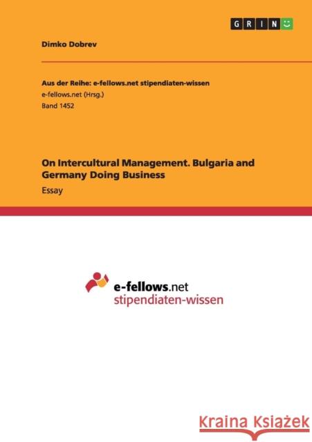 On Intercultural Management. Bulgaria and Germany Doing Business Dimko Dobrev 9783656978428