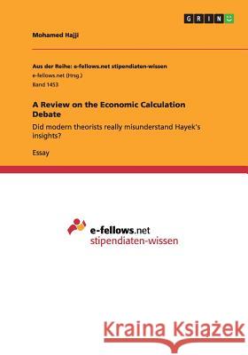 A Review on the Economic Calculation Debate: Did modern theorists really misunderstand Hayek's insights? Hajji, Mohamed 9783656978442