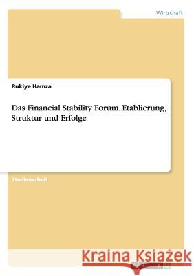 Das Financial Stability Forum. Etablierung, Struktur und Erfolge Rukiye Hamza 9783656978626 Grin Verlag Gmbh