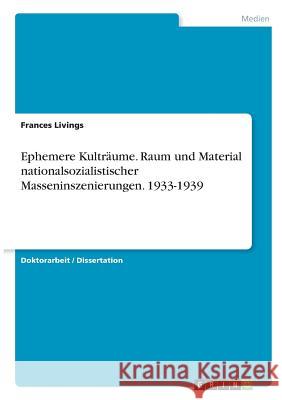 Ephemere Kulträume. Raum und Material nationalsozialistischer Masseninszenierungen. 1933-1939 Livings, Frances 9783656985006 Examicus Verlag