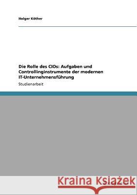 Die Rolle des CIOs: Aufgaben und Controllinginstrumente der modernen IT-Unternehmensführung Köther, Holger 9783656990963 Grin Verlag