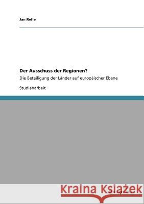 Der Ausschuss der Regionen?: Die Beteiligung der Länder auf europäischer Ebene Refle, Jan 9783656991007 Grin Verlag