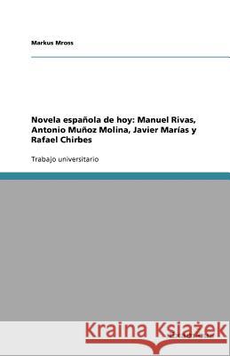 Novela española de hoy: Manuel Rivas, Antonio Muñoz Molina, Javier Marías y Rafael Chirbes Markus Mross 9783656991656 Grin Verlag
