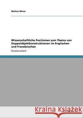 Wissenschaftliche Positionen zum Thema von Doppelobjektkonstruktionen im Englischen und Französischen Mross, Markus 9783656991809 Grin Verlag