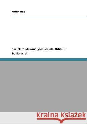 Sozialstrukturanalyse: Soziale Milieus Weiß, Martin 9783656992356