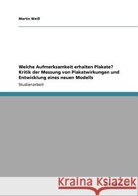 Welche Aufmerksamkeit erhalten Plakate? Kritik der Messung von Plakatwirkungen und Entwicklung eines neuen Modells Martin Wei 9783656992554 Grin Verlag