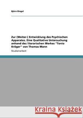 Zur (Weiter-) Entwicklung des Psychischen Apparates. Eine Qualitative Untersuchung anhand des literarischen Werkes Tonio Kröger von Thomas Mann Riegel, Björn 9783656993032