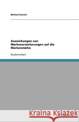 Auswirkungen von Markenerweiterungen auf die Markenstärke Michael Kunsch 9783656993322 Grin Verlag