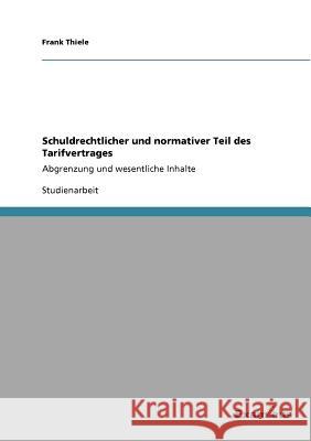 Schuldrechtlicher und normativer Teil des Tarifvertrages: Abgrenzung und wesentliche Inhalte Frank Thiele 9783656993728