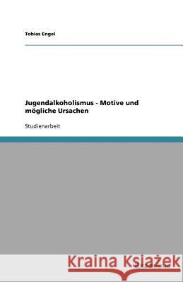 Jugendalkoholismus - Motive und mögliche Ursachen Tobias Engel 9783656993834 Grin Verlag