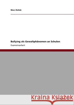 Bullying als Gewaltphänomen an Schulen Rohde, Marc 9783656994077