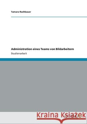 Administration eines Teams von Bildarbeitern Tamara Rachbauer 9783656994275