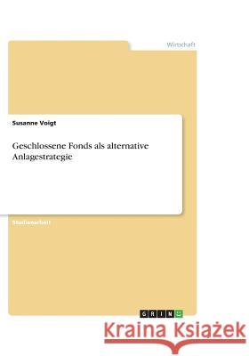 Geschlossene Fonds als alternative Anlagestrategie Susanne Voigt 9783656996729