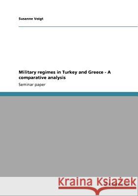 Military regimes in Turkey and Greece - A comparative analysis Susanne Voigt 9783656996767