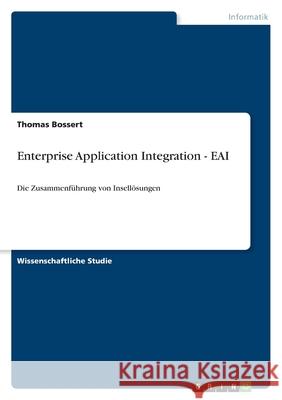 Enterprise Application Integration - EAI : Die Zusammenführung von Insellösungen Thomas Bossert 9783656997290