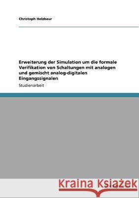Erweiterung der Simulation um die formale Verifikation von Schaltungen mit analogen und gemischt analog-digitalen Eingangssignalen Christoph Holzbaur 9783656997764 Grin Verlag