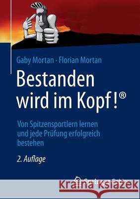 Bestanden Wird Im Kopf!: Von Spitzensportlern Lernen Und Jede Prüfung Erfolgreich Bestehen Mortan, Gaby 9783658000134 Springer Gabler