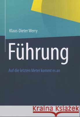 Führung: Auf Die Letzten Meter Kommt Es an Werry, Klaus-Dieter 9783658000424 Springer Gabler