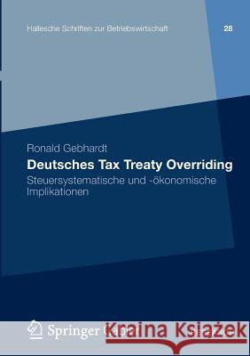 Deutsches Tax Treaty Overriding: Steuersystematische Und -Ökonomische Implikationen Gebhardt, Ronald 9783658000585 Springer Gabler