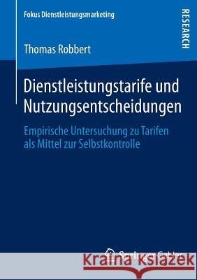 Dienstleistungstarife Und Nutzungsentscheidungen: Empirische Untersuchung Zu Tarifen ALS Mittel Zur Selbstkontrolle Robbert, Thomas 9783658000714 Springer Gabler