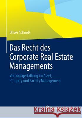 Das Recht Des Corporate Real Estate Managements: Vertragsgestaltung Im Asset, Property Und Facility Management Schoofs, Oliver 9783658001063 Springer Gabler