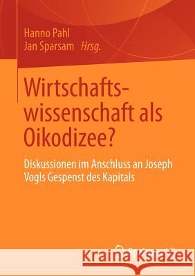 Wirtschaftswissenschaft ALS Oikodizee?: Diskussionen Im Anschluss an Joseph Vogls Gespenst Des Kapitals Pahl, Hanno 9783658001254