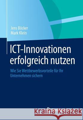 Ict-Innovationen Erfolgreich Nutzen: Wie Sie Wettbewerbsvorteile Für Ihr Unternehmen Sichern Böcker, Jens 9783658001384 Springer Gabler