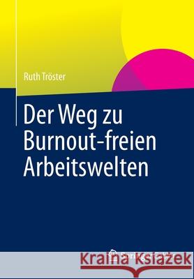 Der Weg Zu Burnout-Freien Arbeitswelten Tröster, Ruth 9783658001483 Gabler