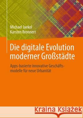 Die Digitale Evolution Moderner Großstädte: Apps-Basierte Innovative Geschäftsmodelle Für Neue Urbanität Jaekel, Michael 9783658001704 Springer Vieweg