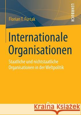 Internationale Organisationen: Staatliche Und Nichtstaatliche Organisationen in Der Weltpolitik Furtak, Florian T. 9783658001766