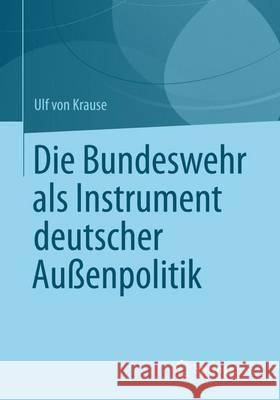 Die Bundeswehr ALS Instrument Deutscher Außenpolitik Krause, Ulf 9783658001841 Springer, Berlin