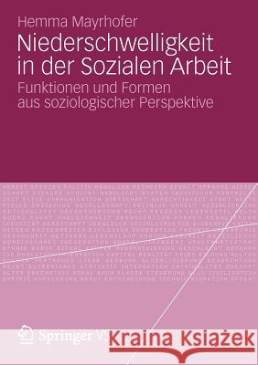 Niederschwelligkeit in Der Sozialen Arbeit: Funktionen Und Formen Aus Soziologischer Perspektive Mayrhofer, Hemma 9783658001926