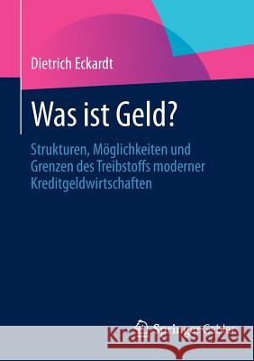 Was Ist Geld?: Strukturen, Möglichkeiten Und Grenzen Des Treibstoffs Moderner Kreditgeldwirtschaften Eckardt, Dietrich 9783658002022 Springer Gabler