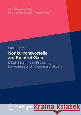 Konkurrenzvorteile Am Point-Of-Sale: Möglichkeiten Der Erfassung, Bewertung Und Folgenabschätzung Lotzkat, Lucie 9783658002046 Gabler