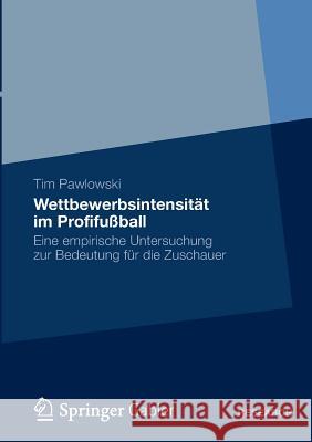 Wettbewerbsintensität Im Profifußball: Eine Empirische Untersuchung Zur Bedeutung Für Die Zuschauer Pawlowski, Tim 9783658002107 Gabler