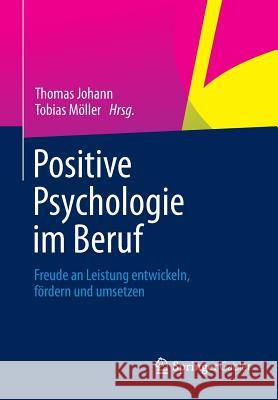 Positive Psychologie Im Beruf: Freude an Leistung Entwickeln, Fördern Und Umsetzen Johann, Thomas 9783658002640 Springer Gabler