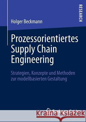 Prozessorientiertes Supply Chain Engineering: Strategien, Konzepte Und Methoden Zur Modellbasierten Gestaltung Beckmann, Holger 9783658002688