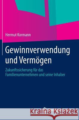 Gewinnverwendung Und Vermögen: Zukunftssicherung Für Das Familienunternehmen Und Seine Inhaber Kormann, Hermut 9783658002763