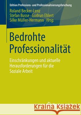 Bedrohte Professionalität: Einschränkungen Und Aktuelle Herausforderungen Für Die Soziale Arbeit Becker Lenz, Roland 9783658003517 Springer vs