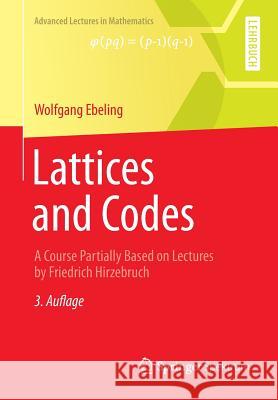 Lattices and Codes: A Course Partially Based on Lectures by Friedrich Hirzebruch Wolfgang Ebeling 9783658003593