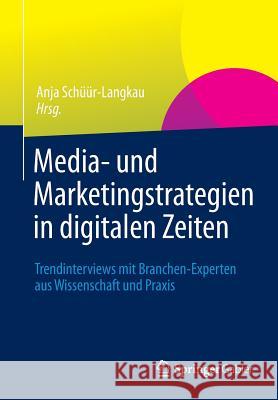 Media- Und Marketingstrategien in Digitalen Zeiten: Trendinterviews Mit Branchen-Experten Aus Wissenschaft Und Praxis Schüür-Langkau, Anja 9783658003661 Springer Gabler