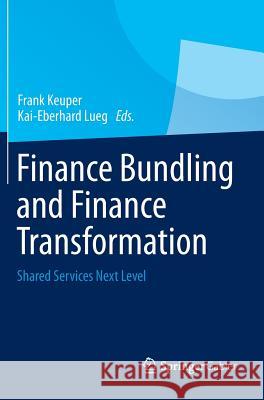 Finance Bundling and Finance Transformation: Shared Services Next Level Keuper, Frank 9783658003722 Springer, Berlin