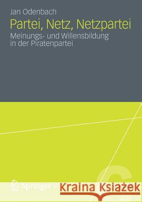 Partei, Netz, Netzpartei: Meinungs- Und Willensbildung in Der Piratenpartei Odenbach, Jan 9783658003753