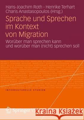 Sprache Und Sprechen Im Kontext Von Migration: Worüber Man Sprechen Kann Und Worüber Man (Nicht) Sprechen Soll Roth, Hans-Joachim 9783658003791