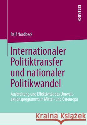 Internationaler Politiktransfer Und Nationaler Politikwandel: Ausbreitung Und Effektivität Des Umweltaktionsprogramms in Mittel- Und Osteuropa Nordbeck, Ralf 9783658003838 Springer vs