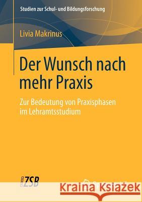 Der Wunsch Nach Mehr Praxis: Zur Bedeutung Von Praxisphasen Im Lehramtsstudium Makrinus, Livia 9783658003944 Springer vs