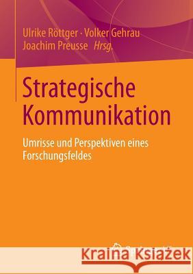 Strategische Kommunikation: Umrisse Und Perspektiven Eines Forschungsfeldes Röttger, Ulrike 9783658004088