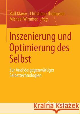 Inszenierung Und Optimierung Des Selbst: Zur Analyse Gegenwärtiger Selbsttechnologien Mayer, Ralf 9783658004644