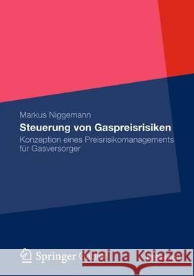 Steuerung Von Gaspreisrisiken: Konzeption Eines Preisrisikomanagements Für Gasversorger Niggemann, Markus 9783658004828 Gabler